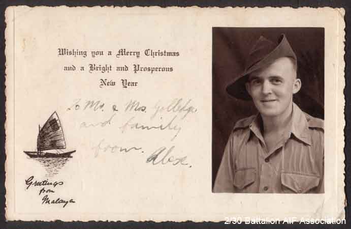 Postcard
A postcard sent from Malaya by Cpl. Golledge.

Front of card:

"Wishing you a Merry Christmas and a Bright and Prosperous New Year
To Mr. & Mrs. Golledge and family from Alex
Greetings from Malaya."

Back of card:
"This is a snap of my mate Pte. Alex Olley from Lismore North Coast. Better known as "Dad".

NX41230 - GOLLEDGE, Robert Charles (Red or Charlie), Cpl. - D Company, 18 Platoon
NX47845 - OLLEY, Alexander George (Dadda or Alex), Pte. - D Company, 18 Platoon

Keywords: 070121