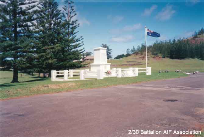 Memorial, Norfolk Island
Two members of the Battalion, who came from Norfolk Island, are commemorated on this Memorial.

1) NX32505 - STARR, Walter Edwin (Wally), Pte. - HQ Company, Signals Platoon
2) NX65486 - QUINTAL, Laurie Patterson, Pte. - HQ Company, Signals Platoon

Another 2/30 Battalion member, NX55473 - O'DONNELL, Colin Squire (Col), Sgt. - C Company, 15 Platoon, is buried in the Kingston cemetery.
Keywords: 070506