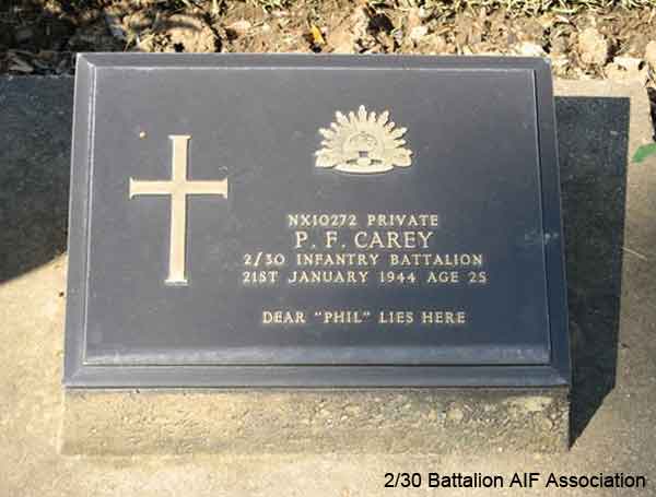 NX10272 - CAREY, Phillip Francis, Pte. - HQ Company, Mortar Platoon
Died of illness (Tropical Ulcers, Dysentery) at Tamakan on 21/01/1944.

Kanchanaburi Cemetery, Grave 1.E.57

NX10272 PRIVATE
P.F. CAREY
2/30 INFANTRY BATTALION
21ST JANUARY 1944 AGE 25

DEAR "PHIL" LIES HERE
Keywords: 070625b