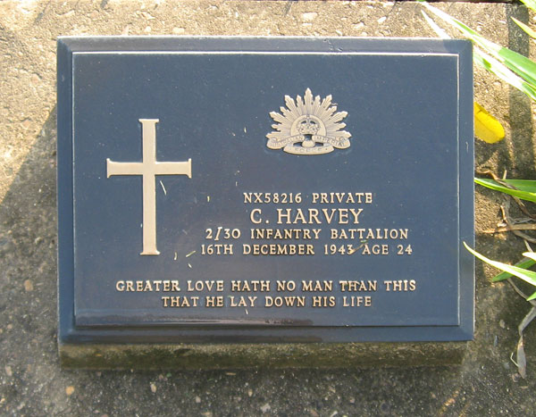 NX58216 - HARVEY, Charles, Pte. - D Company, 16 Platoon
Died of illness (Cardiac Beri Beri, Dysentery, Malaria) at Kanburi on 16/12/1943.

Kanchanaburi Cemetery, Grave 1.B.73

NX58216 PRIVATE
C. HARVEY
2/30 INFANTRY BATTALION
16TH DECEMBER 1943 AGE 24

GREATER LOVE HATH NO MAN THAN THIS
THAT HE LAY DOWN HIS LIFE
Keywords: 071106