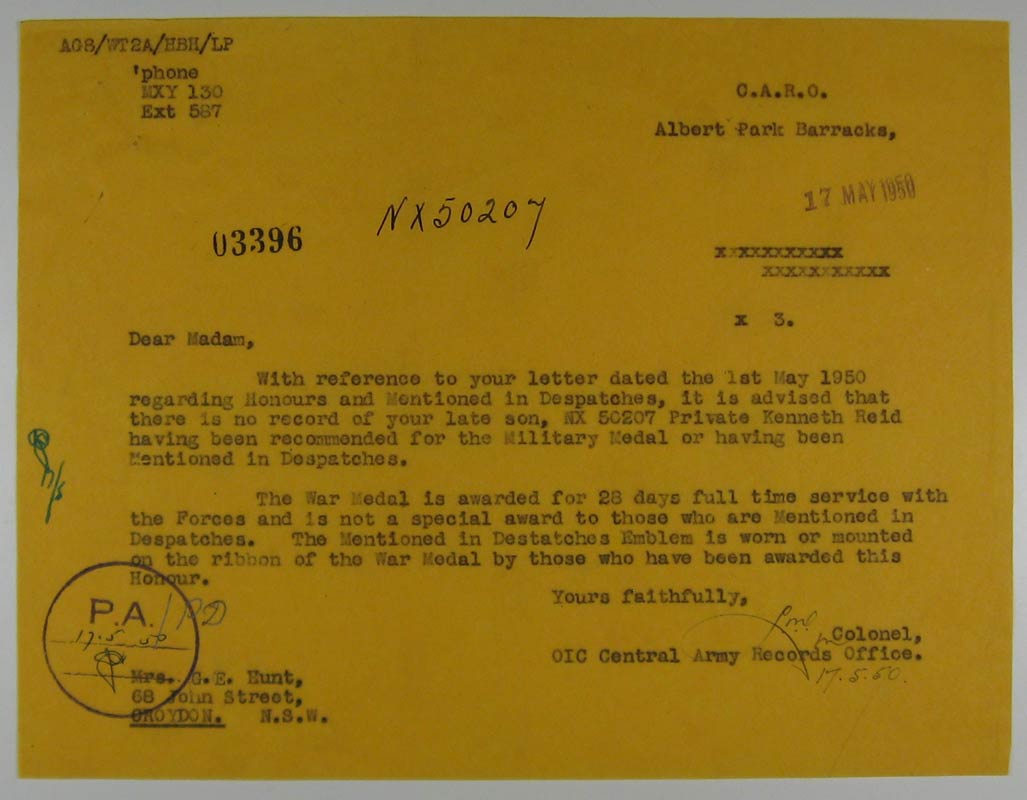 Letter - 17/5/1950
Letter to Mrs. G.E. Hunt from CARO, regarding the war Medals awarded to her late son, NX50207 - Pte. Kenneth Sydney REID - HQ Company, Mortar Platoon.
Keywords: 090802a