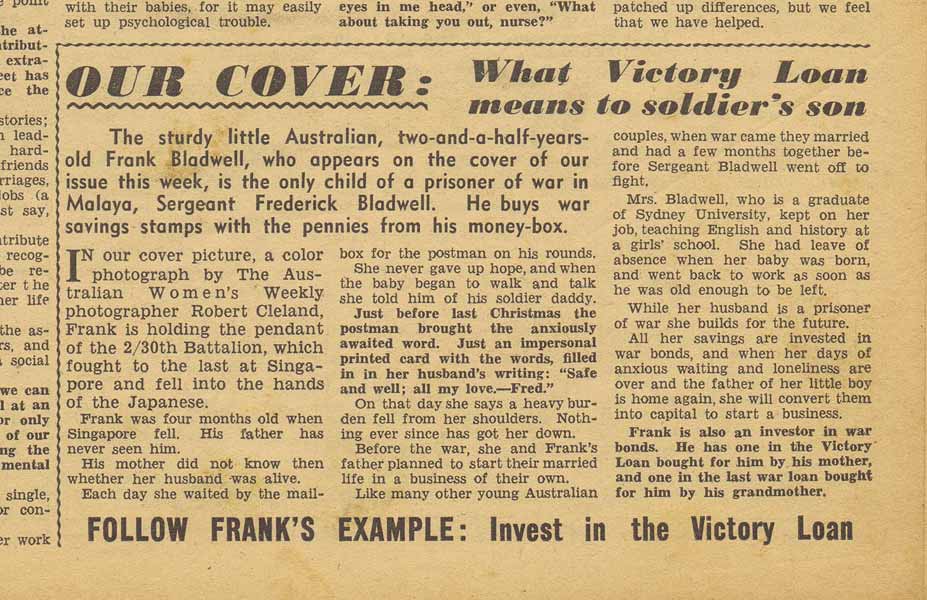 Australian Women's Weekly - 22/4/1944 - page 13
Article accompanying front cover picture of 2½ year old Frank Bladwell, son of Sgt. Frederick Bladwell.

See the cover page for the picture.

NX27259 - BLADWELL, Frederick Joseph, Sgt. - HQ Company, Mortar Platoon
Keywords: 20110106b