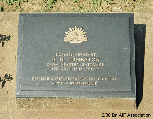 NX66652 - JOHNSTON, Bruce Hutton (Bull Frog),  A/WO2 - A Company, 7 Platoon; CSM
Kanchanaburi Cemetery, Grave 6.D.43

NX66652 Sergeant
B.H. JOHNSTON
2/30 Infantry Battalion
8th July 1943 Age 24

His life nobly given for his country
Always remembered
Keywords: NX66652 Kanchanaburi