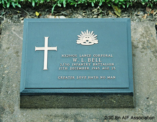NX29925 - BELL, Walter Lind (Wally Mark 1),  L/Cpl. - A   Company, 8 Platoon
Died of illness (Beri Beri) at Kanburi on 15/12/1943.

Kanchanaburi Cemetery, Grave 1.B.56

NX29925 LANCE CORPORAL
W.L. BELL
2/30 INFANTRY BATTALION
15TH DECEMBER 1943 AGE 23

GREATER LOVE HATH NO MAN
Keywords: NX29925 Kanchanaburi