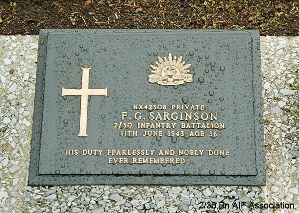NX42308 - SARGINSON, Frank Gerald, Pte. - A Company,  ? Platoon
Thanbyuzayat War Cemetery, Burma (Myanmar), Grave A1.D.12

NX42308 Private
F.G. SARGINSON
2/30 Infantry Battalion
11th June 1943 Age 36

His duty fearlessly and nobly done
Ever remembered
