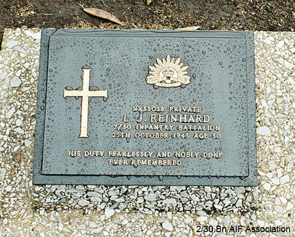 NX33038 - REINHARD, Leslie John (Stinny), Pte. - A Company, 8 Platoon
Thanbyuzayat War Cemetery, Burma (Myanmar), Grave A2.C.1

NX33038 Private
L.J. REINHARD
2/30 Infantry Battalion
25th October 1943 Age 30

His duty fearlessly and nobly done
Ever remembered
Keywords: NX33038 Thanbyuzayat
