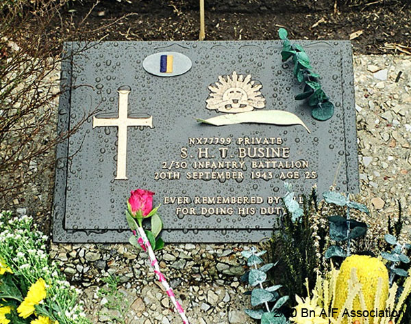 NX77799 - BUSINE, Sydney Herbert Thomas, Pte.
Thanbyuzayat War Cemetery, Burma (Myanmar), Grave A3.C.5

NX77799 Private
S.H.T. BUSINE
2/30 Infantry Battalion
20th September 1943 Age 25

Ever remembered by all
for doing his duty
Keywords: NX77799 Thanbyuzayat