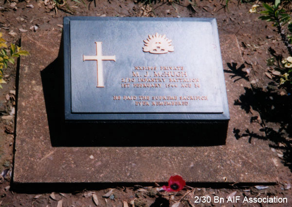 NX31365 - McHUGH, Michael John (Mick),  Pte. - HQ Company, Mortar Platoon
Kanchanaburi Cemetery, Grave 1.C.46

NX31365 PRIVATE
M.J. McHUGH
2/30 INFANTRY BATTALION
1ST FEBRUARY 1944 AGE 38

HE PAID THE SUPREME SACRIFICE
EVER REMEMBERED
Keywords: NX31365 Kanchanaburi