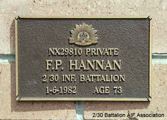 NX29810 - HANNAN, Francis Patrick (Frank), Pte. - BHQ, Bn. Store
View of the bronze plaque erected in the NSW Garden of Remembrance on Wall 28, Row M. The garden is adjacent to Sydney War Cemetery at the Rookwood Necropolis, and is maintained by The Office of Australian War Graves.

The plaques are provided by The Office of Australian War Graves to commemorate eligible veterans who have died post war and whose deaths are accepted as being caused by war service. This form of commemoration is used when there is a private memorial elesewhere, or for some reason, the Office is unable to provide an official memorial at the relevant Cemetery or Crematorium.
