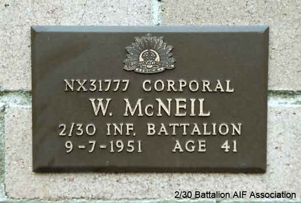 NX31777 - McNEIL, William (Bluey), Cpl. - B Company, 12 Platoon
View of the bronze plaque erected in the NSW Garden of Remembrance on Wall 1, Row I. The garden is adjacent to Sydney War Cemetery at the Rookwood Necropolis, and is maintained by The Office of Australian War Graves.

The plaques are provided by The Office of Australian War Graves to commemorate eligible veterans who have died post war and whose deaths are accepted as being caused by war service. This form of commemoration is used when there is a private memorial elesewhere, or for some reason, the Office is unable to provide an official memorial at the relevant Cemetery or Crematorium.
