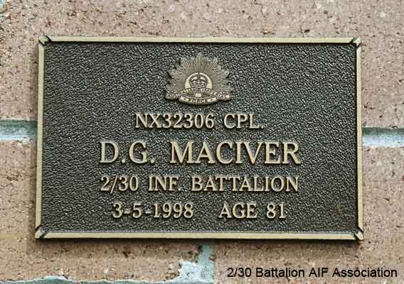 NX32306 - MACIVER, Donald Gunn (Bluey), Cpl. - HQ Company, Mortar Platoon
View of the bronze plaque erected in the NSW Garden of Remembrance on Wall 28, Row Q. The garden is adjacent to Sydney War Cemetery at the Rookwood Necropolis, and is maintained by The Office of Australian War Graves.

The plaques are provided by The Office of Australian War Graves to commemorate eligible veterans who have died post war and whose deaths are accepted as being caused by war service. This form of commemoration is used when there is a private memorial elesewhere, or for some reason, the Office is unable to provide an official memorial at the relevant Cemetery or Crematorium.
