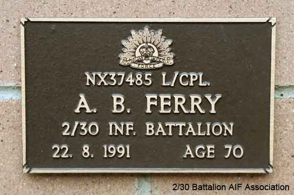 NX37485 - FERRY, Arnold Brendan (Arnie), L/Cpl. - B Company, 10 Platoon
View of the bronze plaque erected in the NSW Garden of Remembrance on Wall 18, Row D. The garden is adjacent to Sydney War Cemetery at the Rookwood Necropolis, and is maintained by The Office of Australian War Graves.

The plaques are provided by The Office of Australian War Graves to commemorate eligible veterans who have died post war and whose deaths are accepted as being caused by war service. This form of commemoration is used when there is a private memorial elesewhere, or for some reason, the Office is unable to provide an official memorial at the relevant Cemetery or Crematorium.
