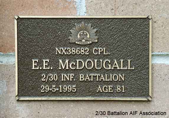 NX38682 - McDOUGALL, Eldred Ernest (Jock), A/U/Sgt. - C Company, 15A Platoon
View of the bronze plaque erected in the NSW Garden of Remembrance on Wall 61, Row F. The garden is adjacent to Sydney War Cemetery at the Rookwood Necropolis, and is maintained by The Office of Australian War Graves.

The plaques are provided by The Office of Australian War Graves to commemorate eligible veterans who have died post war and whose deaths are accepted as being caused by war service. This form of commemoration is used when there is a private memorial elesewhere, or for some reason, the Office is unable to provide an official memorial at the relevant Cemetery or Crematorium.
