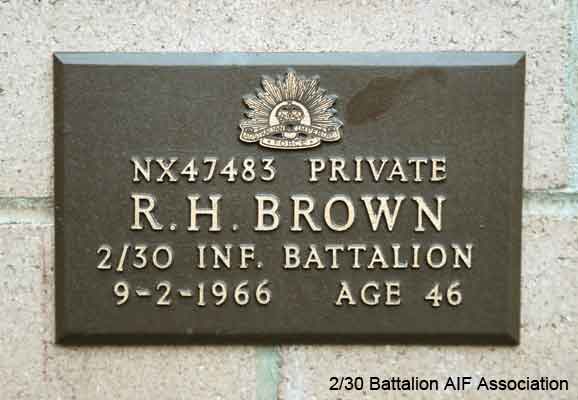 NX47483 - BROWN, Harry Robert, Pte. - A Company, 8 Platoon
View of the bronze plaque erected in the NSW Garden of Remembrance on Wall 11, Row E. The garden is adjacent to Sydney War Cemetery at the Rookwood Necropolis, and is maintained by The Office of Australian War Graves.

The plaques are provided by The Office of Australian War Graves to commemorate eligible veterans who have died post war and whose deaths are accepted as being caused by war service. This form of commemoration is used when there is a private memorial elesewhere, or for some reason, the Office is unable to provide an official memorial at the relevant Cemetery or Crematorium.
