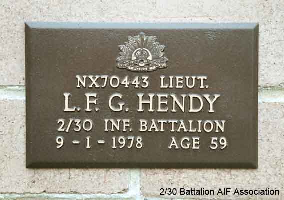 NX70443 - HENDY, Leonard Frank Graham (Len), Lt. - D Company, O/C 18 Platoon
View of the bronze plaque erected in the NSW Garden of Remembrance on Wall 9, Row E. The garden is adjacent to Sydney War Cemetery at the Rookwood Necropolis, and is maintained by The Office of Australian War Graves.

The plaques are provided by The Office of Australian War Graves to commemorate eligible veterans who have died post war and whose deaths are accepted as being caused by war service. This form of commemoration is used when there is a private memorial elesewhere, or for some reason, the Office is unable to provide an official memorial at the relevant Cemetery or Crematorium.
