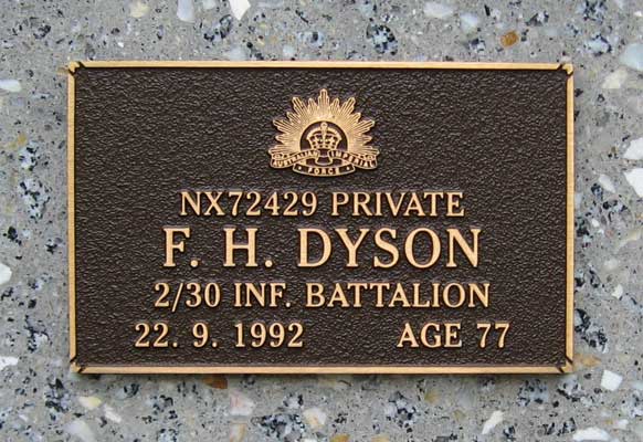 NX72429 - DYSON, Francis Herbert (Frank), Pte. - B Company, 12 Platoon
View of the bronze plaque erected in the ACT Garden of Remembrance on Wall 6, Row A, Column 3. The garden is within Woden Cemetery in Canberra, and is maintained by The Office of Australian War Graves.

The plaques are provided by The Office of Australian War Graves to commemorate eligible veterans who have died post war and whose deaths are accepted as being caused by war service. This form of commemoration is used when there is a private memorial elsewhere, or for some reason, the Office is unable to provide an official memorial at the relevant Cemetery or Crematorium.
Keywords: 071031a