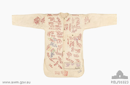 Autographed Japanese undershirt - Private S. Herron, 2/20 Battalion
Australian War Memorial caption reads:
Maker: 	Unknown
Object type: Heraldry
Place made: Japan
Date made: c 1944-1945
Physical description:
Calico; Embroidery cotton thread; Plastic; Japanese issue unbleached calico undershirt with a low stand collar, narrow yoke, single left breast pocket with a rectangular flap, and long sleeves without cuffs. The shirt fastens down the front with four green plastic buttons and the pocket flap with single button. The rounded shirt tail is longer than the front. There are Japanese manufacturer's marks and accepatance stamps on the lower left front. The entire body of the shirt, and part of the sleeves, are covered in indelible pencil signatures and addresses, most of which have been over embroidered in red, blue, green, yellow and mauve stem stitch. Those signatures on the sleeves which have not been embroidered are now illegible. The name of the owner of the shirt has been machine embroidered on the left sleeve in the 1970s, 'STAN HERRON 2/20 Bn'. There is a brown and green embroidered cartoon on the back of the shirt with the caption '"Who called the cook a b_?" "Who called the b_ a cook!".

Summary:
NX48180 Private Stanley Herron was born in England, in 1914, and later immigrated to Australia. He enlisted for service in the Second World War in Sydney on 24 September 1941 and served first with 2/19 Battalion. The battalion was posted to Malaya with 8th Division, and Herron later transferred to 2/20 Battalion. He escaped from Singapore on a Chinese boat shortly before the surrender to the Japanese and reached Java, where he joined an Australian-bound ship. It was bombed by the Japanese and Herron ended up in a lifeboat. After drifting for five days he landed on Java again. He escaped to the hills and joined a guerrilla group but was forced to surrender to the Japanese when they threatened wholesale killing of the local villagers. He was taken to Singapore and then sent to work on the Burma-Thailand railway. He avoided a double amputation of his feet, due to tropical ulcers, after doctors applied maggots to clean them out, and subsequently returned to Changi. He was sent by sea to work in the coal mines in the mountains of Japan and it was here that he was issued with the calico undershirt. Herron did not wear the shirt but kept it under the floorboards taking it out for fellow prisoners to sign in indelible pencil. The shirt eventually had about 200 names on it, some of them added immediately after his release, before he was repatriated to Australia. The signatures include those of fellow 8th Division prisoners of war and those of survivors from HMAS Perth and USS Houston who were sunk in Sunda Strait in 1942. The cartoon about the cook refers to Herron's experience as a cook in the mines. Herron was discharged from the army on 3 December 1945. His wife Betty embroidered over the names after the war when she noticed that the pencilled signatures and addresses were fading. Before she donated the shirt to the Australian War Memorial she realised that her husband, who had died in 1967, has never signed the shirt, so she had his name machine embroidered on the left sleeve. The names of the following Australians have been identified on the shirt: VX45260 Corporal Ian James Cameron, 2/29 Battalion; QX14696 Warrant Officer Class Two John Michael Collins, 2/10 Field Regiment; NX72294 Sapper Robert Davis, 2/12 Field Company; B3093 Able Seaman Charles Arthur Goodchap, HMAS PERTH; QX13325 Gunner Charles Edward Helmhold, 2/10 Field Regiment; NX49013 Sergeant Colville Duffy, 2/20 Battalion; NX26885 Driver Vincent Joseph Augustine Leonard, 2/30 Battalion; VX56830 Private William Douglas Rhook, 2/2 Pioneer Battalion; WX7355 Sapper Harry Roy Ribbins, 2/6 RAE; NX25602 Driver James Hynd Richardson, AASC; QX14246 Signalman Robert Francis Rolfe, 8 Corps of Signals; VX47141 Private Harry Victor Rooke, 2/29 Battalion; NX42406 Sapper Thomas Sisson, 2/12 Field Company; NX37543 Lance Sergeant Oswald Victor Skinner, 2/30 Battalion; VX56184 Private Kenneth James Swanson, 2/2 Pioneer Battalion; VX24166 Private Kenneth Cicil Tingate, 2/29 Battalion; VX34519 Corporal Richard Lloyd Trewin, 2/2 Pioneer Battalion; NX58037 Sergeant Ronald Lawrence Tulloch, Headquarters 8 Division; NX49365 Private Donald Leo Walker, 2/18 Battalion; NX28436 Gunner Kenneth William Wills, 2/15 Battalion; NX33605 Signalman Noel Frederick Adamson, 8 Corps of Signals; NX72557 Private Frederick James Asser, 2/19 INF; NX67807 Sapper Noel Robert Baker, 2/12 Field Company; VX55245 Private Frederick James Barnstable, 2/2 Australian Pioneer Battalion; VX61315 Private George Gregory Beavis, 4 Australian RES MT; NX65921 Corporal Frederick Joseph Bentley, 2/6 Field Company; NX59568 Sapper Stanley Charles Booth, 2/6 Field Company; NX35494 Driver Stanley Brodie Cannon, 2/19 Battalion; S5930 Able Seaman Francis Charles Chattaway, HMAS PERTH; VX47817 Corporal Charles Edward Clark, 2/29 Battalion; NX45053 Private John Arthur Cooper, 2/19 Battalion; 22886 Able Seaman Ronald Frederick Crick, HMAS PERTH; NX35317 Private Robert Henry Darling, 2/19 Battalion; QX15584 Gunner Victor Robert James Drane; HMAS PERTH; NX35317 Private Robert Henry Darling, 2/19 Battalion; QX15584 Gunner Victor Robert James Draney, 2/10 Field Regiment; NX66461 Sapper Duncan Campbell Ferguson, 2/6 Field Company; VX19538 Corporal William Finch, 2/2 Australian Pioneer Battalion; NX23295 Private Fred Gilbert, 2/18 Battalion; VX56017 Private Richard Gill, 2/2 Pioneer Battalion; QX10431 Lance Corporal Robert Leslie Gourley, 2/26 Battalion; NX48180 Private Stanley Heron, 2/20 Battalion; NX54516 Sapper Arthur George Holloman, 2/12 Field Company; NX4734 Driver William Thomas Hudson, 105 General Transport Company; NX29972 Corporal John Robert Israel, 2/18 Battalion; NX26566 Gunner Eric John Jenner, 2/15 Field Regiment; NX69341 Driver William Killian, 2/3 Reserve M T Company; NX30981 Gunner Timothy Bayton Lee, 2/15 Field Regiment; WX16572 Private Neil Ormiston Macpherson, 2/2 Pioneer Battalion; VX45047 Corporal Ernest Marson, 2/2 Pioneer Battalion; WX13285 Private Jack Maude, 2/4 Machine Gun Battalion; NX71593 Driver James Patrich McCraw, 2/3 MT; VX38580 Gunner Keith Ross McKenzie, 4 Anti Tank Regiment; NX31833 Lance Corporal John Harold McQuire, 2/12 Field Company; NX52577 Private John Stevenson Meek, 2/20 Battalion; VX22505 Private Micheal Norton, 2/2 Pioneer Battalion; X19734 Corporal William George Nutt, 2/2 Pioneer Battalion; NX16288 Sapper Thomas Victor Phillips, 2/6 Field Company; QX12254 Private George Albert Pill, 2/26 Battalion; VX23691 Lance Sergeant William John Reilly, 2/2 Pioneer Battalion; VX8241 Private William Alfred Simpkins, 2/2 Pioneer Battalion.

2/30 Battalion names:
1) NX26885 - LEONARD, Vincent Joseph Augustus (Vince), Pte. - HQ Coy. Tpt. Pl. Black Jack's driver between Stan CRUMMY and Jack GREEN; Ex "A" Force; sent from Thailand to Japan after Railway completed; Awa Maru
2) NX37543 - SKINNER, Oswald Victor, Pte. - D Company, Company HQ. Ex "A" Force; sent from Thailand to Japan after Railway completed; Awa Maru; Died of illness at Moji
Keywords: 100105c
